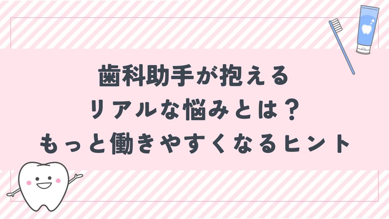 歯科助手が抱えるリアルな悩みとは？もっと働きやすくなるヒントを徹底解説