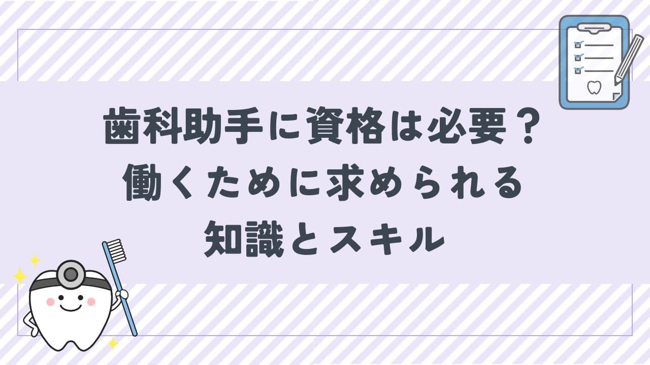 歯科助手に資格は必要？働くために求められる知識とスキルを詳しく紹介